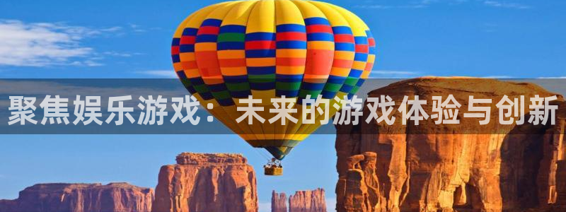 门徒娱乐集团官网：聚焦娱乐游戏：未来的游戏体验与创新
