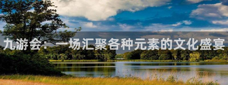 门徒娱乐招商：九游会：一场汇聚各种元素的文化盛宴