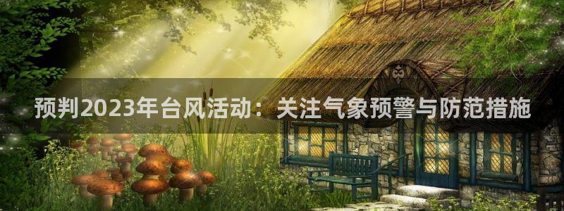 门徒娱乐app：预判2023年台风活动：关注气象预警与防范措施
