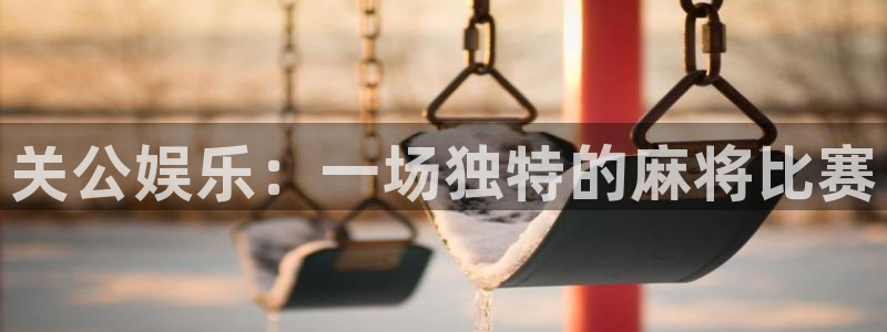 门徒娱乐体育网页版入口：关公娱乐：一场独特的麻将比赛